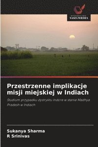 bokomslag Przestrzenne implikacje misji miejskiej w Indiach