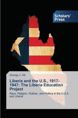 George J. Hill - Liberia and the U.S., 1917-1947: The Liberia Education Project, Häftad
