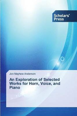 Jon Mayhew Anderson - An Exploration of Selected Works for Horn, Voice, and Piano, Häftad