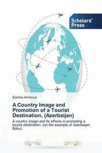 bokomslag A Country Image and Promotion of a Tourist Destination, (Azerbaijan)