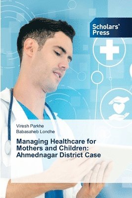 bokomslag Managing Healthcare for Mothers and Children: Ahmednagar District Case