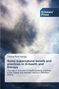 bokomslag Some supernatural beliefs and practices in ill-health and therapy