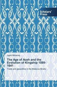 bokomslag The Age of Aceh and the Evolution of Kingship 1599-1641