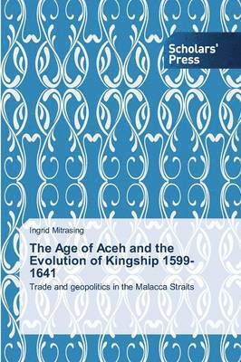 bokomslag Age of Aceh and the Evolution of Kingship 1599-1641