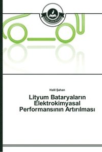 bokomslag Lityum Bataryalar&#305;n Elektrokimyasal Performans&#305;n&#305;n Art&#305;r&#305;lmas&#305;