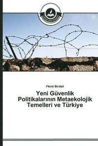 bokomslag Yeni Gvenlik Politikalar&#305;n&#305;n Metaekolojik Temelleri ve Trkiye