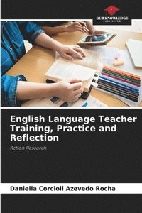bokomslag English Language Teacher Training, Practice and Reflection