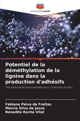 Fabiana Paiva de Freitas, Márcia Silva de Jesus, Benedito Rocha Vital - Potentiel de la déméthylation de la lignine dans la production d'adhésifs, Häftad