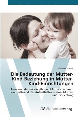 Die Bedeutung der Mutter-Kind-Beziehung in Mutter-Kind-Einrichtungen 1