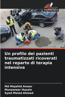 Mojahid Anwar, Munawwar Husain, Syed Moied Ahmed, Md  Mojahid Anwar, Md Mojahid Anwar - profilo dei pazienti traumatizzati ricoverati nel reparto di terapia intensiva, Häftad