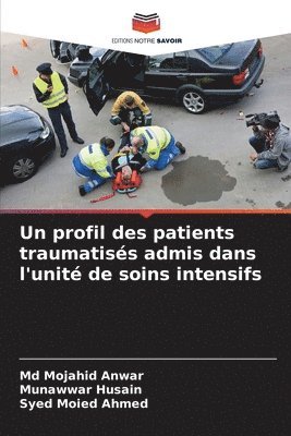 Mojahid Anwar, Munawwar Husain, Syed Moied Ahmed, Md  Mojahid Anwar, Md Mojahid Anwar - profil des patients traumatisés admis dans l'unité de soins intensifs, Häftad