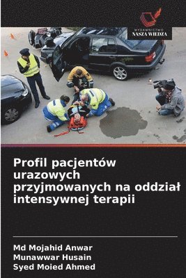 Mojahid Anwar, Munawwar Husain, Syed Moied Ahmed, Md  Mojahid Anwar, Md Mojahid Anwar - Profil pacjentów urazowych przyjmowanych na oddzial intensywnej terapii, Häftad
