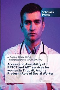 bokomslag Access and Availability of PPTCT and ART services for women in Tirupati, Andhra Pradesh- Role of Social Worker