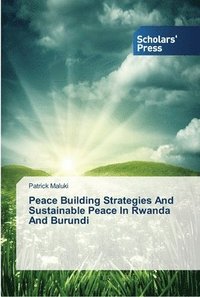 bokomslag Peace Building Strategies And Sustainable Peace In Rwanda And Burundi