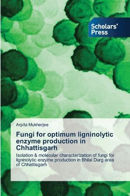 Arpita Mukherjee - Fungi for optimum ligninolytic enzyme production in Chhattisgarh, Häftad