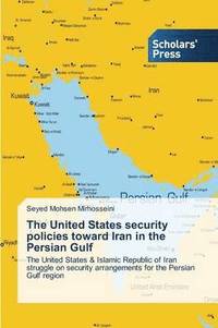 bokomslag The United States security policies toward Iran in the Persian Gulf