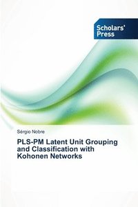 bokomslag PLS-PM Latent Unit Grouping and Classification with Kohonen Networks