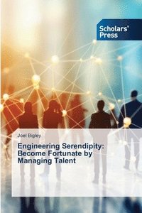 bokomslag Engineering Serendipity: Become Fortunate by Managing Talent