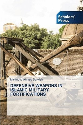 Defensive Weapons in Islamic Military Fortifications 1