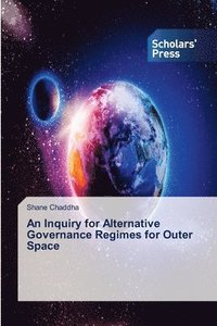 bokomslag An Inquiry for Alternative Governance Regimes for Outer Space
