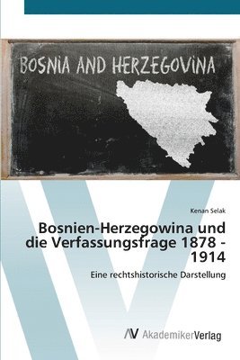 Bosnien-Herzegowina und die Verfassungsfrage 1878 - 1914 1