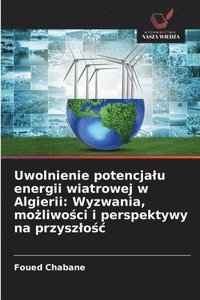 bokomslag Uwolnienie potencjalu energii wiatrowej w Algierii: Wyzwania, mo?liwo?ci i perspektywy na przyszlo?c
