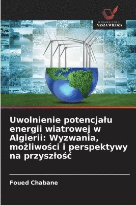 bokomslag Uwolnienie potencjalu energii wiatrowej w Algierii: Wyzwania, mo?liwo?ci i perspektywy na przyszlo?c
