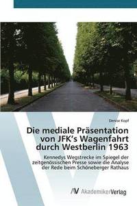 bokomslag Die mediale Prsentation von JFK's Wagenfahrt durch Westberlin 1963
