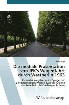 Die mediale Prsentation von JFK's Wagenfahrt durch Westberlin 1963 1