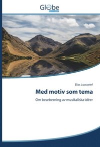 bokomslag Med motiv som tema : Om bearbetning av musikaliska idéer