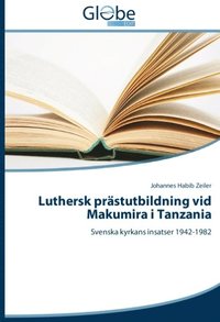 bokomslag Luthersk prästutbildning vid Makumira i Tanzania : Svenska kyrkans insatser