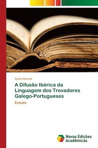 bokomslag A Difusão Ibérica da Linguagem dos Trovadores Galego-Portugueses