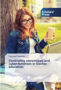 bokomslag Controlling stereotypes and cyber-feminism in teacher education