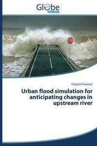 bokomslag Urban flood simulation for anticipating changes in upstream river