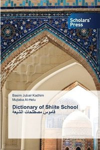 bokomslag Dictionary of Shiite School &#1602;&#1575;&#1605;&#1608;&#1587; &#1605;&#1589;&#1591;&#1604;&#1581;&#1575;&#1578; &#1575;&#1604;&#1588;&#1610;&#1593;&#1577;