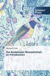 bokomslag The Andalusian Muwashshah, an Introduction