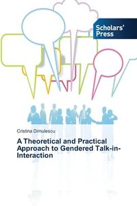 bokomslag A Theoretical and Practical Approach to Gendered Talk-in-Interaction