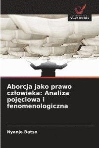 bokomslag Aborcja jako prawo czlowieka: Analiza poj?ciowa i fenomenologiczna