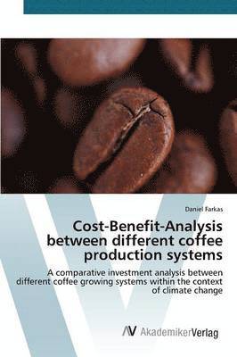 Farkas Daniel, Daniel Farkas - Cost-Benefit-Analysis between different coffee production systems, Häftad