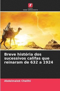 bokomslag Breve história dos sucessivos califas que reinaram de 632 a 1924