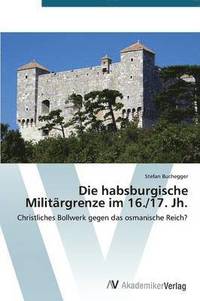 bokomslag Die habsburgische Militrgrenze im 16./17. Jh.