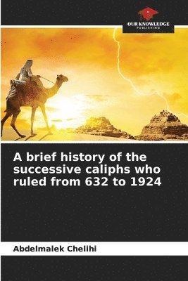 bokomslag brief history of the successive caliphs who ruled from 632 to 1924