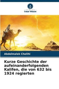 bokomslag Kurze Geschichte der aufeinanderfolgenden Kalifen, die von 632 bis 1924 regierten