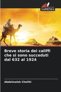 bokomslag Breve storia dei califfi che si sono succeduti dal 632 al 1924