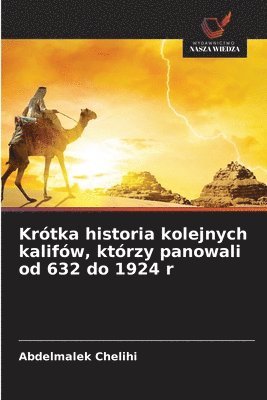 bokomslag Krótka historia kolejnych kalifów, którzy panowali od 632 do 1924 r