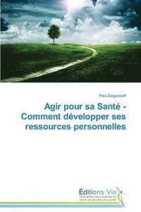 bokomslag Agir Pour Sa Sante - Comment Developper Ses Ressources Personnelles