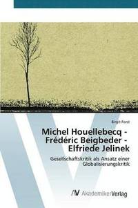 bokomslag Michel Houellebecq - Frdric Beigbeder - Elfriede Jelinek