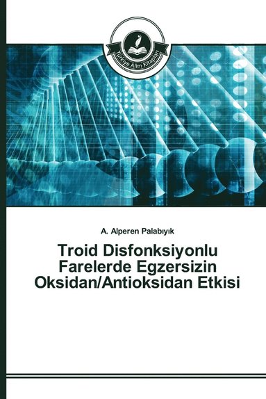 bokomslag Troid Disfonksiyonlu Farelerde Egzersizin Oksidan/Antioksidan Etkisi