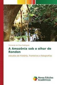 bokomslag A Amaznia sob o olhar de Rondon