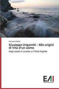 bokomslag Giuseppe Ungaretti - Alle Origini Di Vita D'Un Uomo